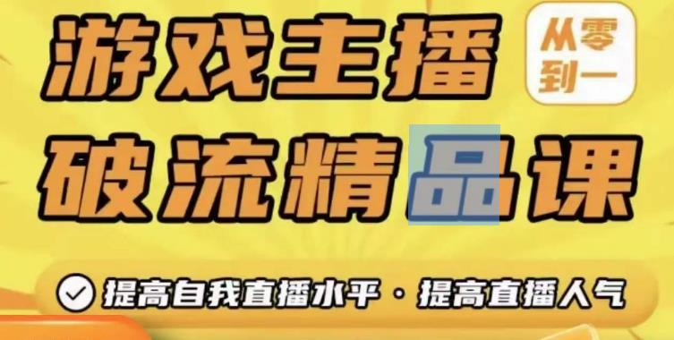 游戏主播破流精品课，从零到一提升直播间人气，提高自我直播水平，提高直播人气-第一资源库